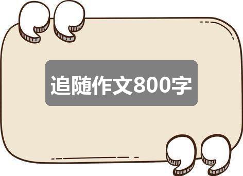 作文香港正版资料免费公开2024年:追随作文800字(6篇)